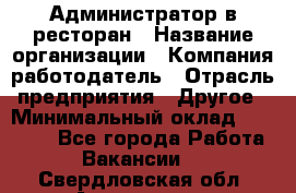 Администратор в ресторан › Название организации ­ Компания-работодатель › Отрасль предприятия ­ Другое › Минимальный оклад ­ 20 000 - Все города Работа » Вакансии   . Свердловская обл.,Алапаевск г.